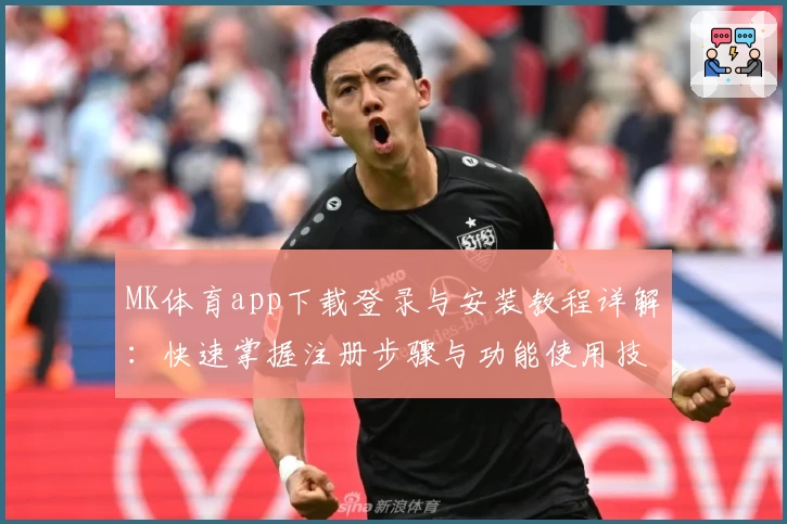MK体育app下载登录与安装教程详解：快速掌握注册步骤与功能使用技巧