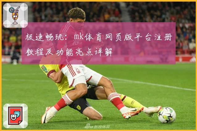 极速畅玩：mk体育网页版平台注册教程及功能亮点详解
