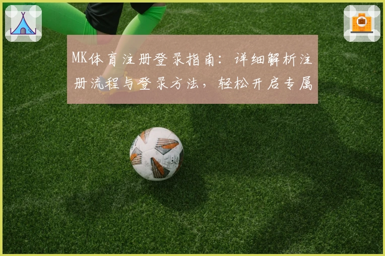 MK体育注册登录指南：详细解析注册流程与登录方法，轻松开启专属运动体验